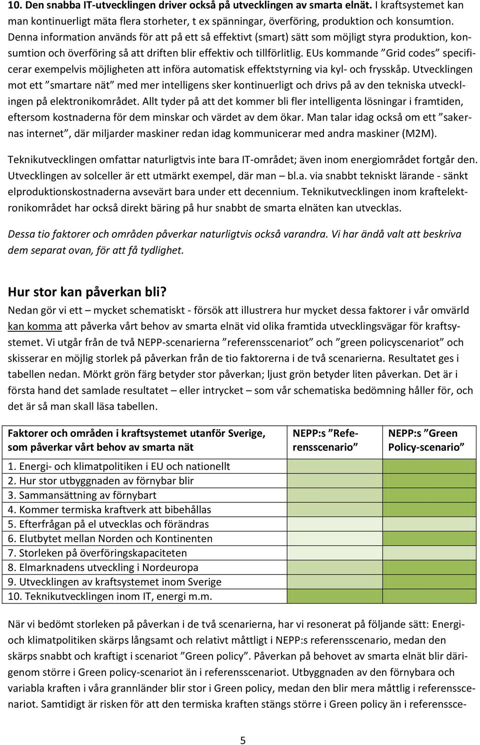 EUs kommande Grid codes specificerar exempelvis möjligheten att införa automatisk effektstyrning via kyl- och frysskåp.