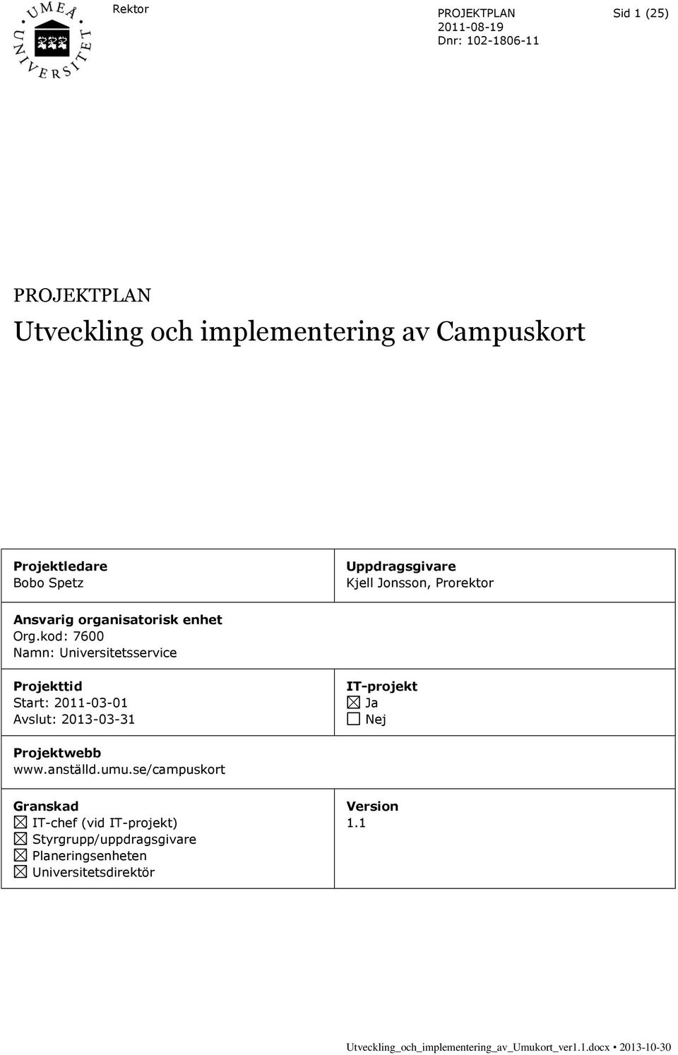 kod: 7600 Namn: Universitetsservice Projekttid Start: 2011-03-01 Avslut: 2013-03-31 IT-projekt Ja Nej