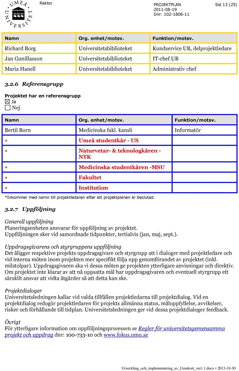 6 Referensgrupp Projektet har en referensgrupp Ja Nej Namn Org. enhet/motsv. Funktion/motsv. Bertil Born Medicinska fakl.