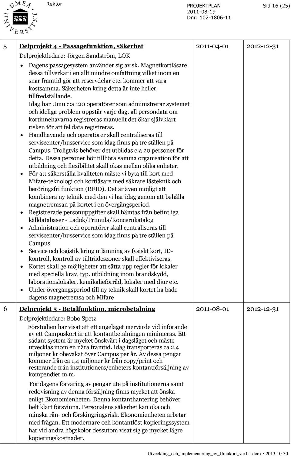 Idag har Umu c:a 120 operatörer som administrerar systemet och ideliga problem uppstår varje dag, all persondata om kortinnehavarna registreras manuellt det ökar självklart risken för att fel data