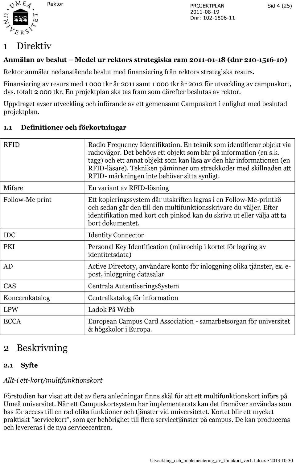 Uppdraget avser utveckling och införande av ett gemensamt Campuskort i enlighet med beslutad projektplan. 1.