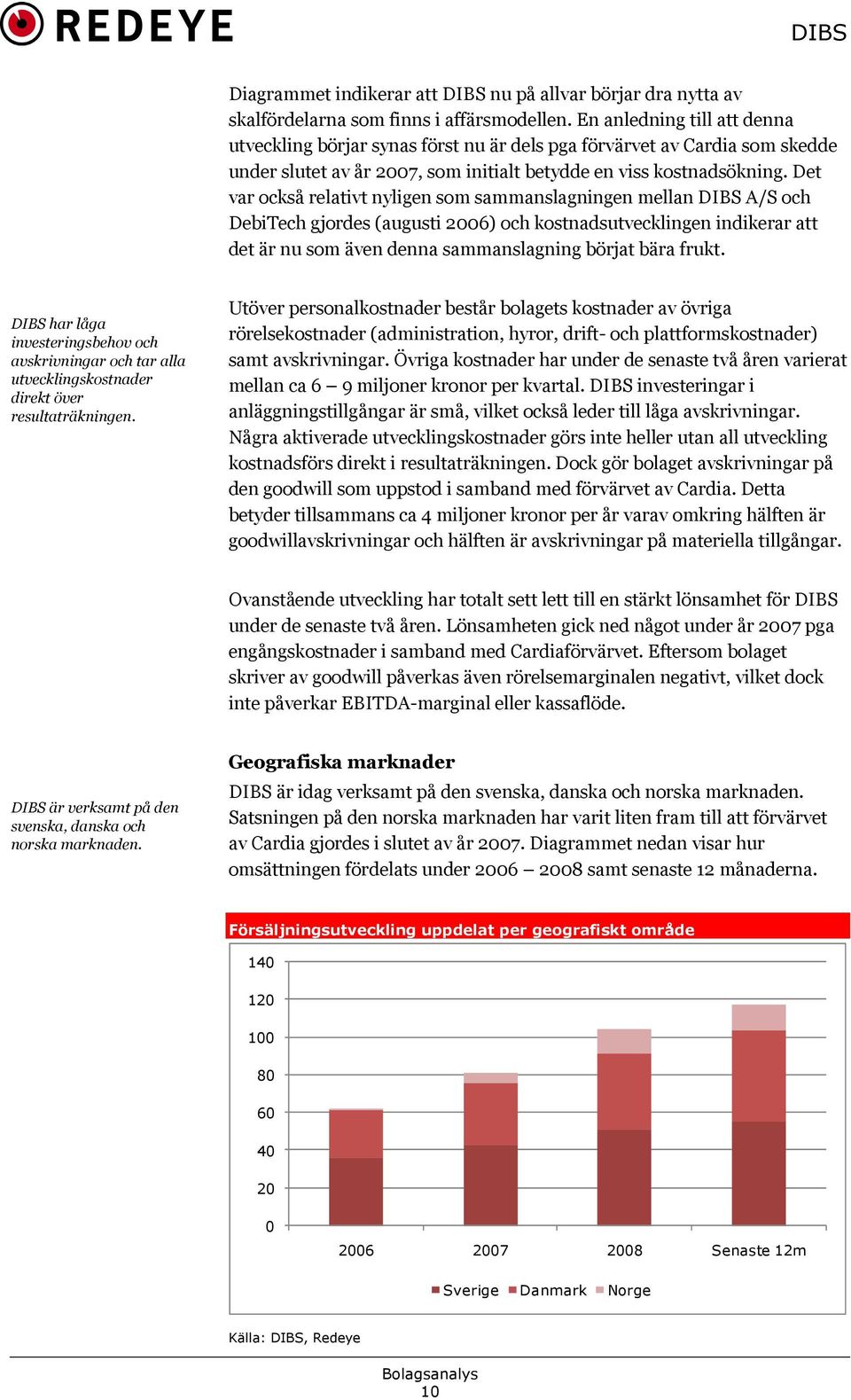 Det var också relativt nyligen som sammanslagningen mellan DIBS A/S och DebiTech gjordes (augusti 2006) och kostnadsutvecklingen indikerar att det är nu som även denna sammanslagning börjat bära