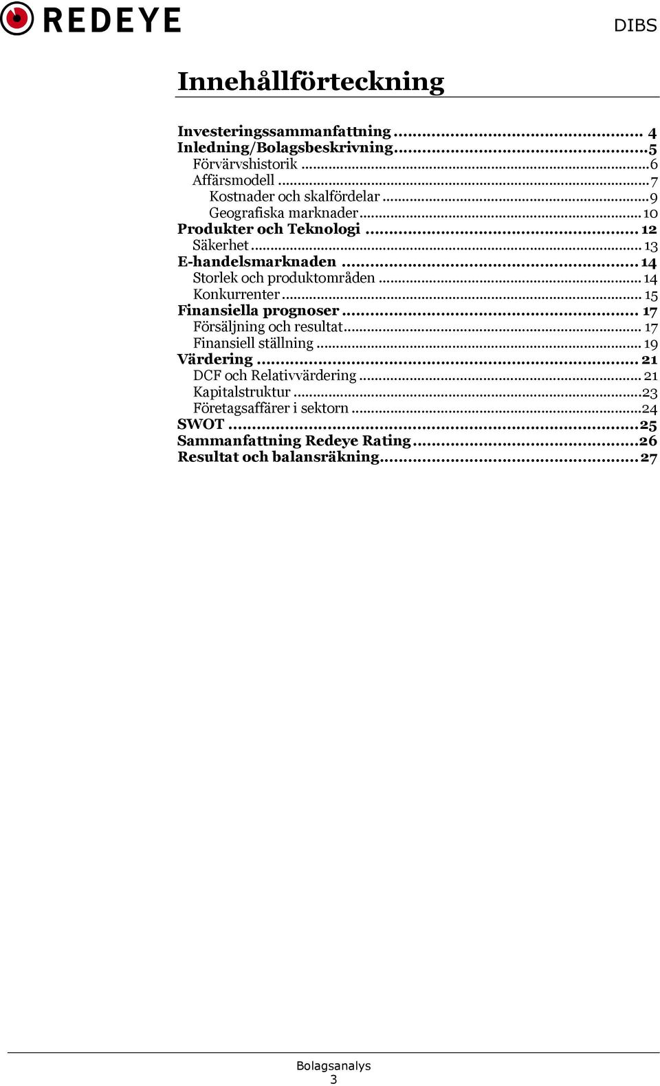 .. 14 Storlek och produktområden... 14 Konkurrenter... 15 Finansiella prognoser... 17 Försäljning och resultat... 17 Finansiell ställning.