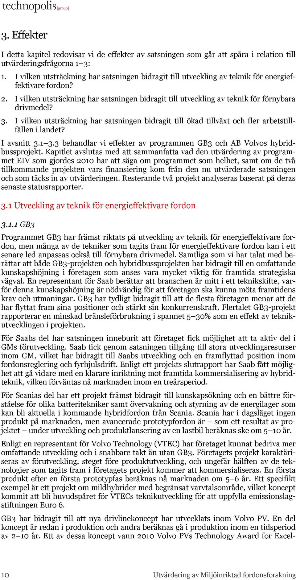 I vilken utsträckning har satsningen bidragit till utveckling av teknik för förnybara drivmedel? 3. I vilken utsträckning har satsningen bidragit till ökad tillväxt och fler arbetstillfällen i landet?