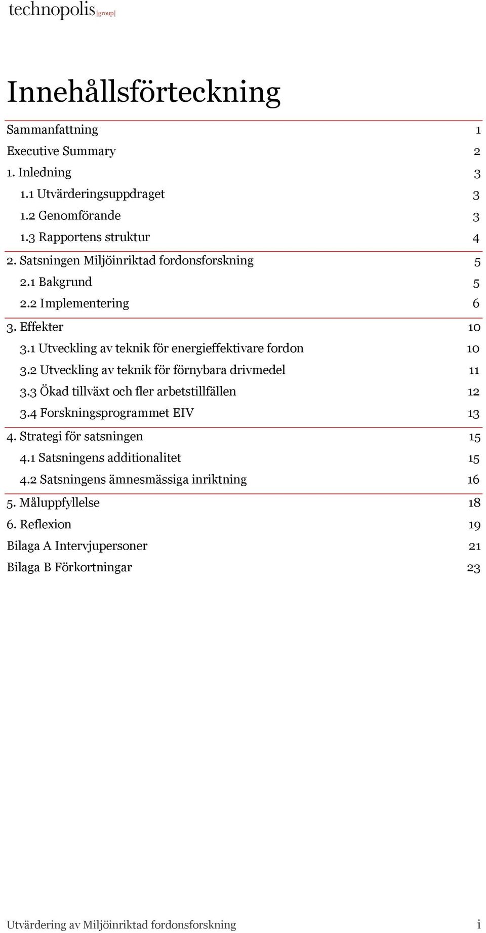 2 Utveckling av teknik för förnybara drivmedel 11 3.3 Ökad tillväxt och fler arbetstillfällen 12 3.4 Forskningsprogrammet EIV 13 4. Strategi för satsningen 15 4.