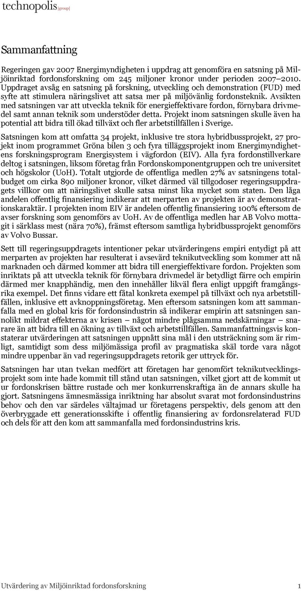 Avsikten med satsningen var att utveckla teknik för energieffektivare fordon, förnybara drivmedel samt annan teknik som understöder detta.