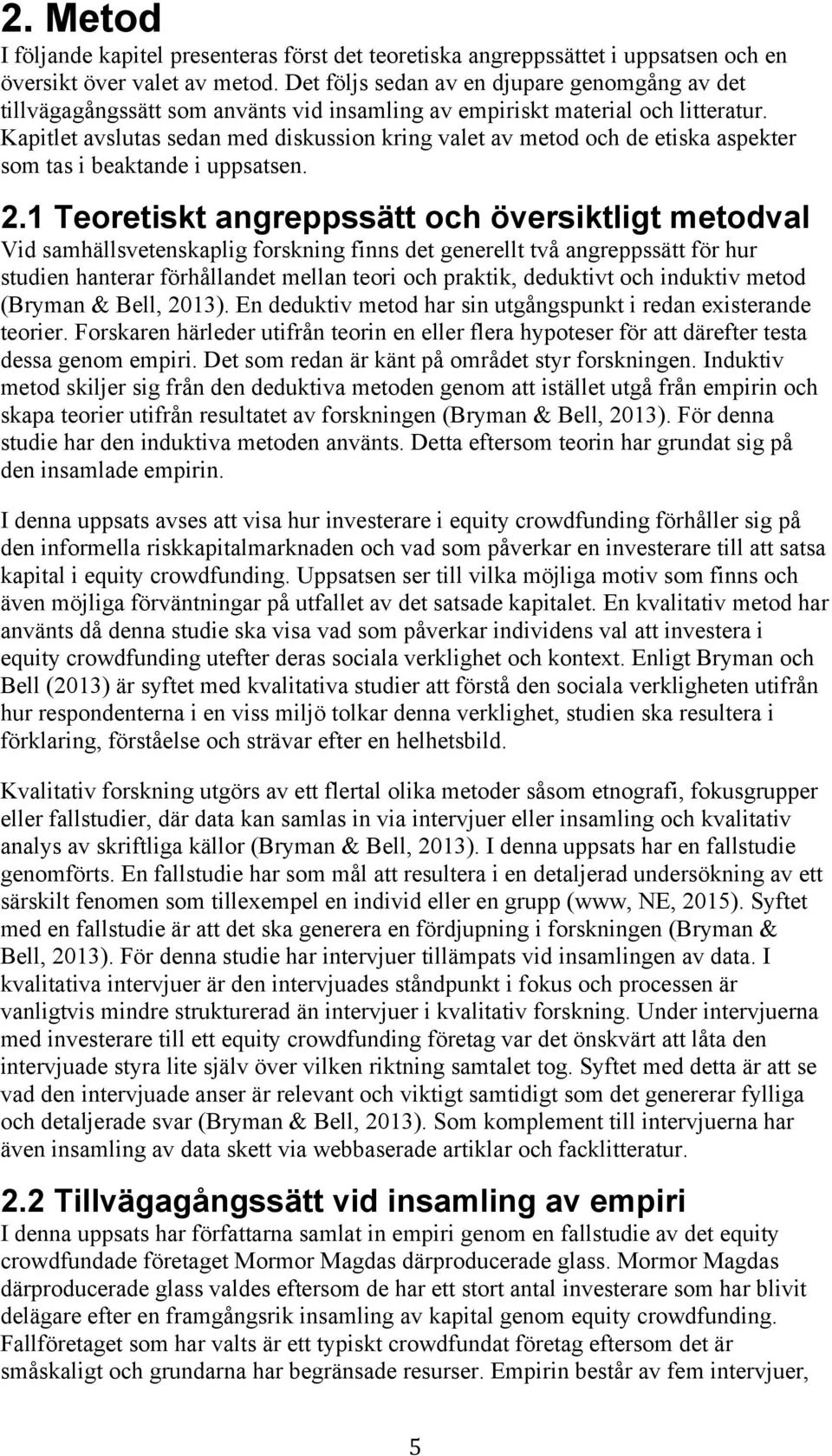 Kapitlet avslutas sedan med diskussion kring valet av metod och de etiska aspekter som tas i beaktande i uppsatsen. 2.