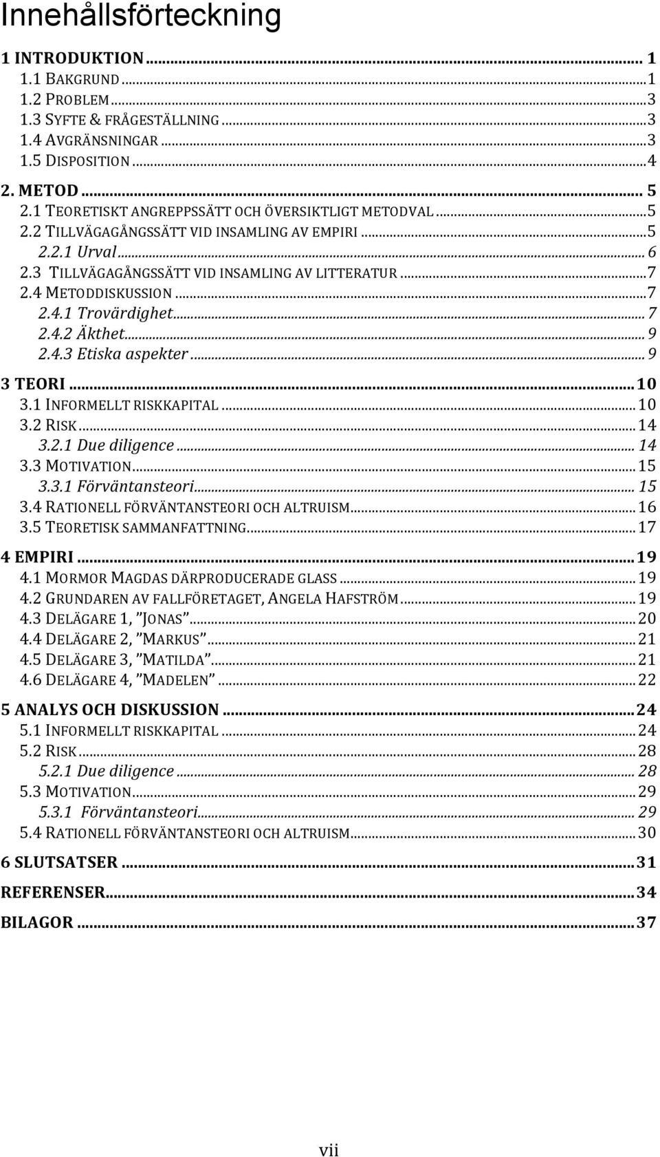 .. 7 2.4.1 Trovärdighet... 7 2.4.2 Äkthet... 9 2.4.3 Etiska aspekter... 9 3 TEORI... 10 3.1 INFORMELLT RISKKAPITAL... 10 3.2 RISK... 14 3.2.1 Due diligence... 14 3.3 MOTIVATION... 15 3.3.1 Förväntansteori.