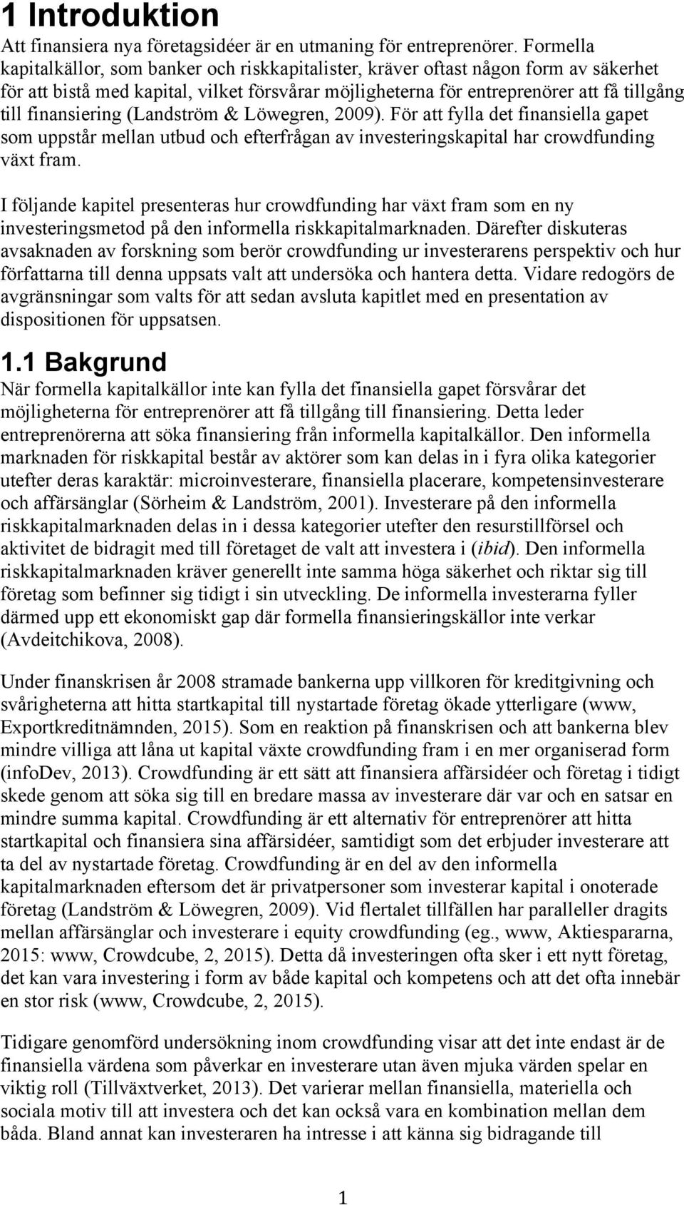 finansiering (Landström & Löwegren, 2009). För att fylla det finansiella gapet som uppstår mellan utbud och efterfrågan av investeringskapital har crowdfunding växt fram.