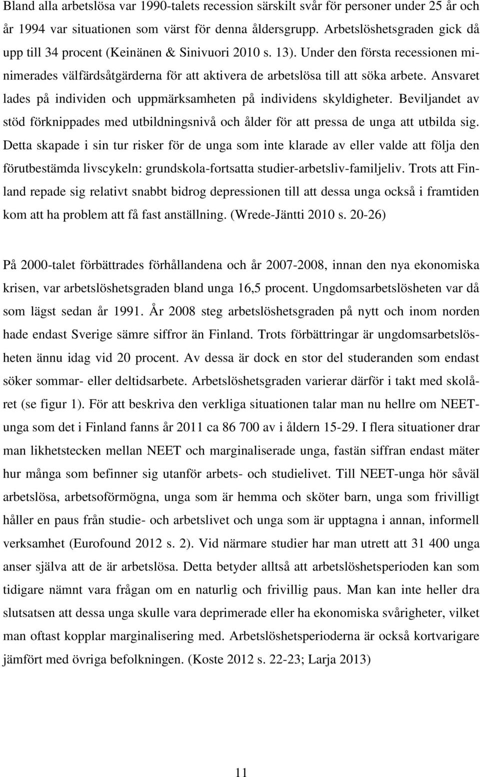 Ansvaret lades på individen och uppmärksamheten på individens skyldigheter. Beviljandet av stöd förknippades med utbildningsnivå och ålder för att pressa de unga att utbilda sig.