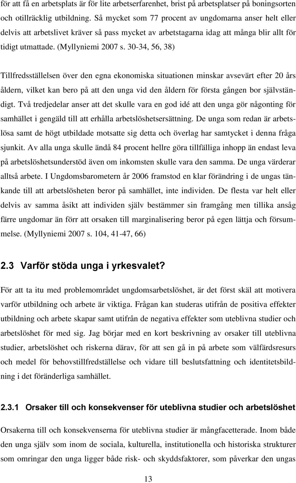 30-34, 56, 38) Tillfredsställelsen över den egna ekonomiska situationen minskar avsevärt efter 20 års åldern, vilket kan bero på att den unga vid den åldern för första gången bor självständigt.