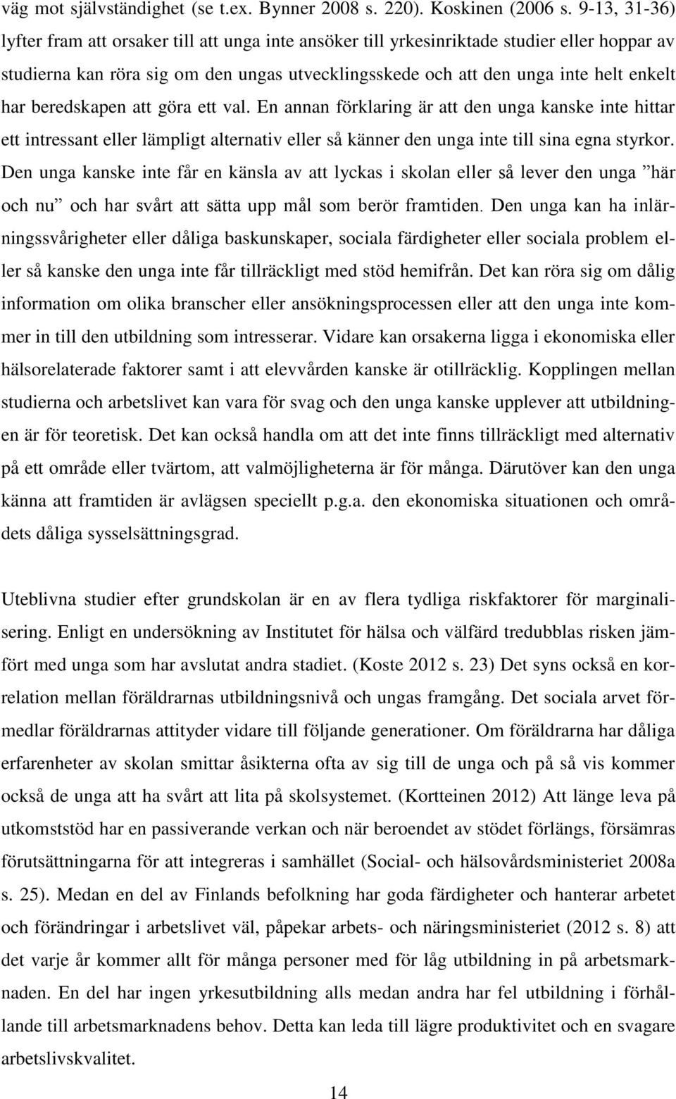 beredskapen att göra ett val. En annan förklaring är att den unga kanske inte hittar ett intressant eller lämpligt alternativ eller så känner den unga inte till sina egna styrkor.