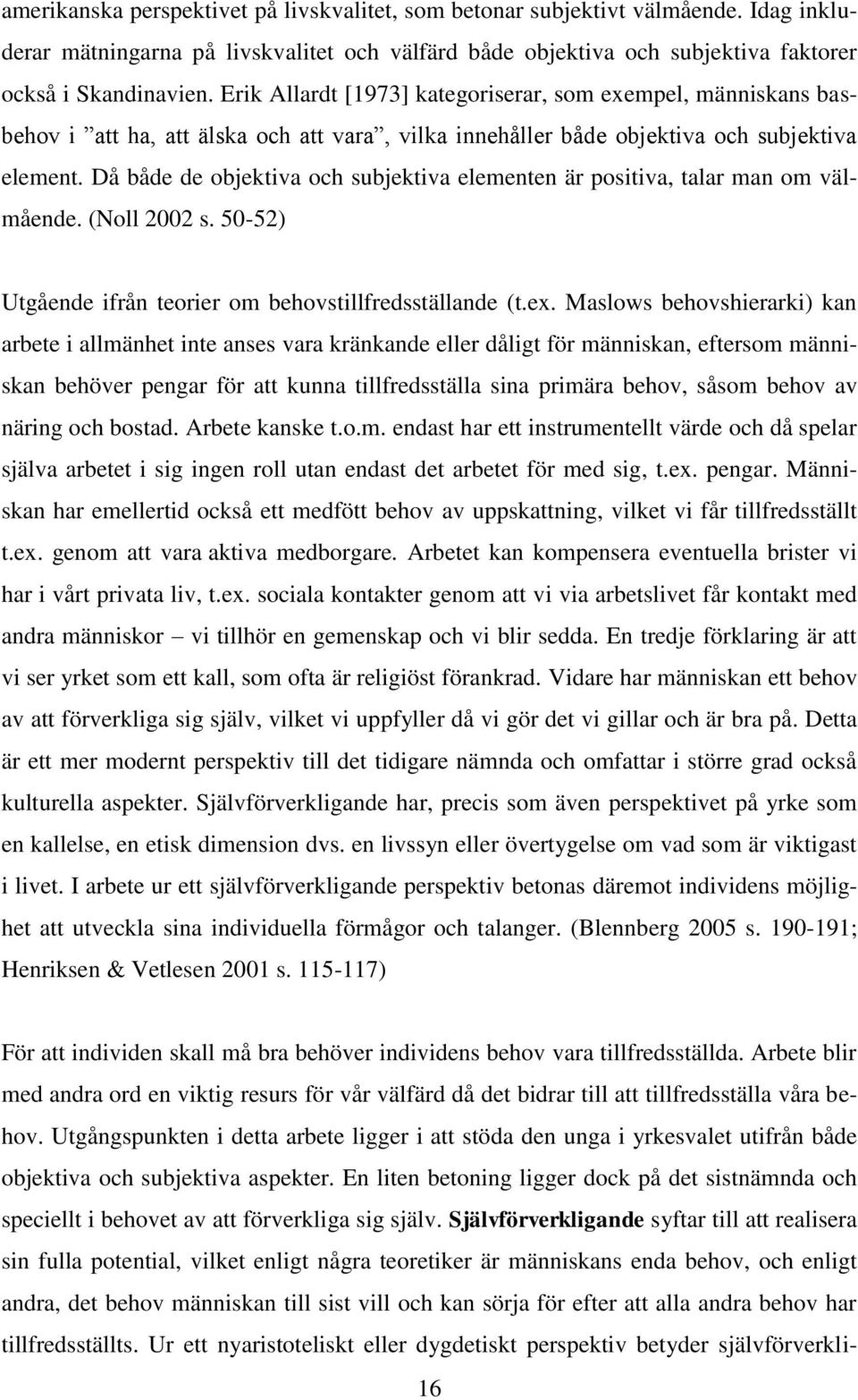 Då både de objektiva och subjektiva elementen är positiva, talar man om välmående. (Noll 2002 s. 50-52) Utgående ifrån teorier om behovstillfredsställande (t.ex.