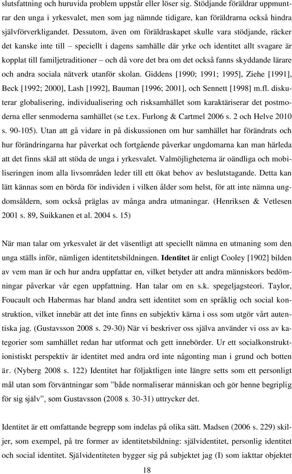 bra om det också fanns skyddande lärare och andra sociala nätverk utanför skolan. Giddens [1990; 1991; 1995], Ziehe [1991], Beck [1992; 2000], Lash [1992], Bauman [1996; 2001], och Sennett [1998] m.