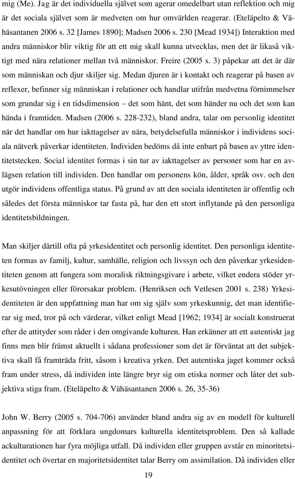 Freire (2005 s. 3) påpekar att det är där som människan och djur skiljer sig.