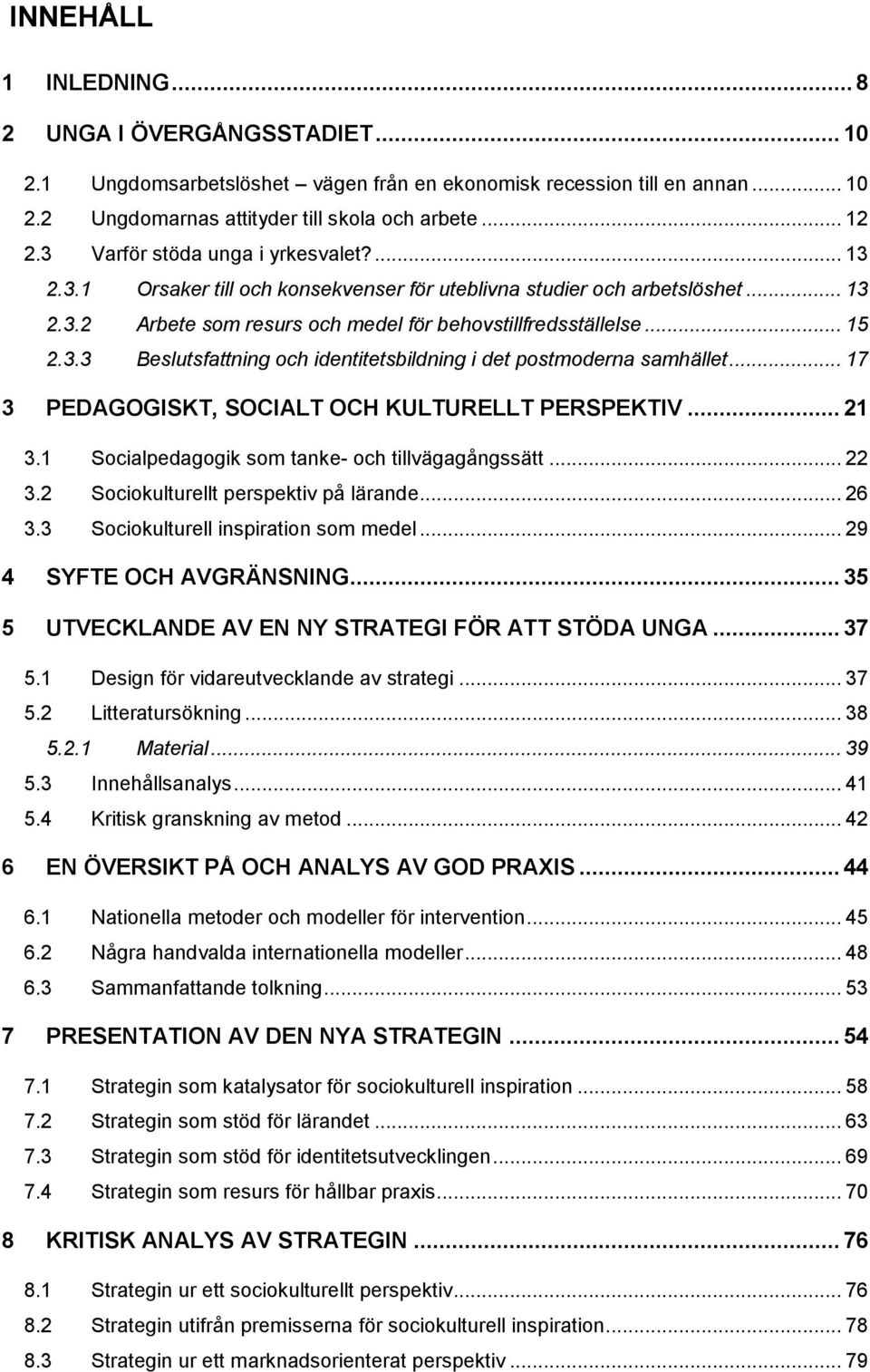 .. 17 3 PEDAGOGISKT, SOCIALT OCH KULTURELLT PERSPEKTIV... 21 3.1 Socialpedagogik som tanke- och tillvägagångssätt... 22 3.2 Sociokulturellt perspektiv på lärande... 26 3.