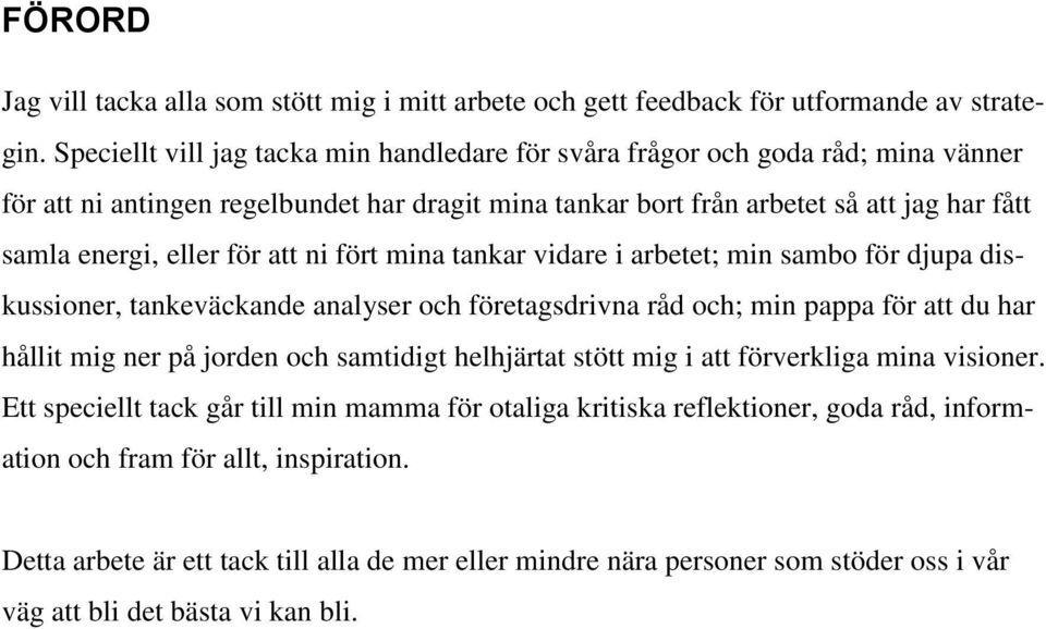 att ni fört mina tankar vidare i arbetet; min sambo för djupa diskussioner, tankeväckande analyser och företagsdrivna råd och; min pappa för att du har hållit mig ner på jorden och samtidigt