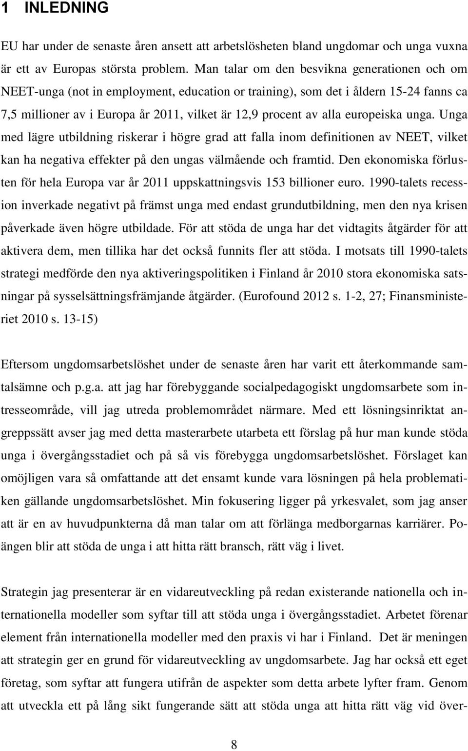 europeiska unga. Unga med lägre utbildning riskerar i högre grad att falla inom definitionen av NEET, vilket kan ha negativa effekter på den ungas välmående och framtid.