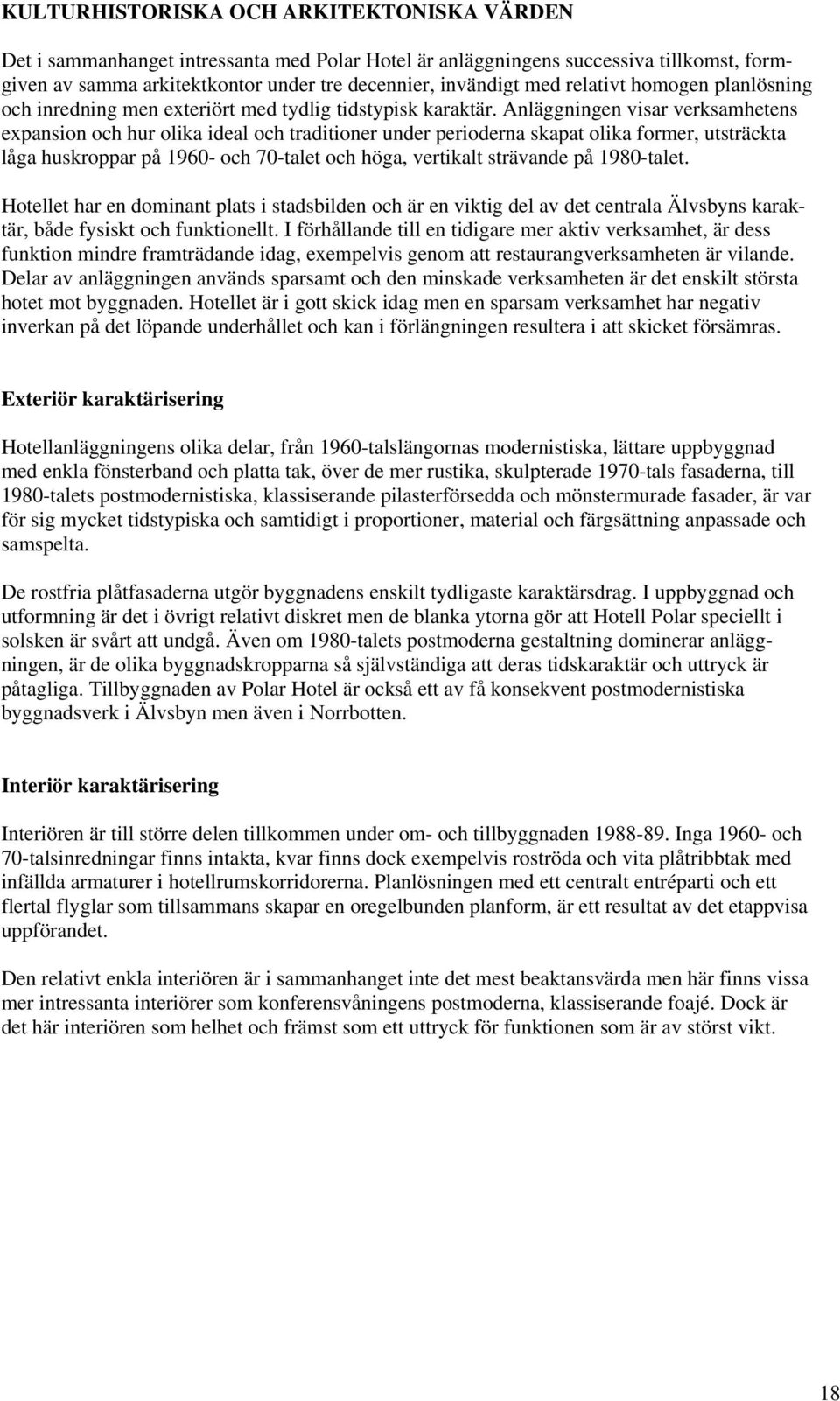 Anläggningen visar verksamhetens expansion och hur olika ideal och traditioner under perioderna skapat olika former, utsträckta låga huskroppar på 1960- och 70-talet och höga, vertikalt strävande på