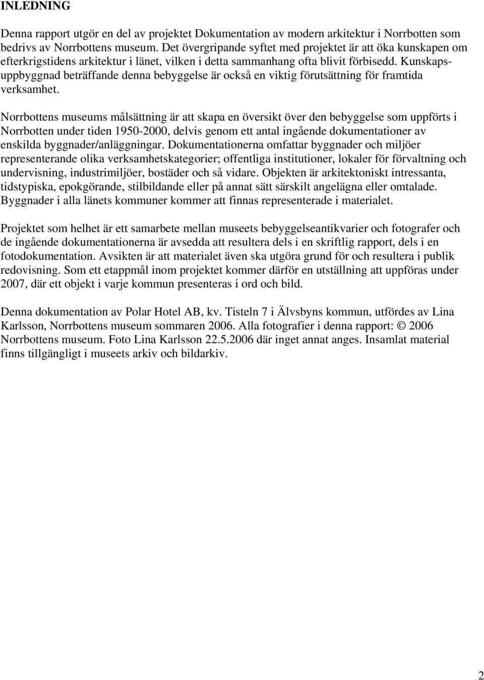 Kunskapsuppbyggnad beträffande denna bebyggelse är också en viktig förutsättning för framtida verksamhet.