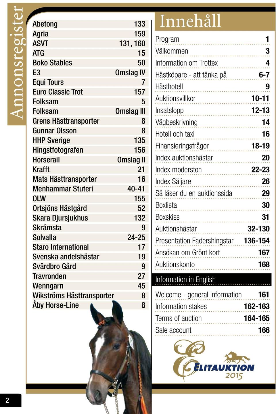 9 Travrondn 27 Wnngarn 45 Wkströms ästtransportr 8 Åby ors-ln 8 Innhåll Program 1 älkommn 3 Informaton om Trottx 4 ästköpar - att tänka på 6-7 ästhotll 9 Auktonsvllkor - Insatslopp -13 ägbskrvnng