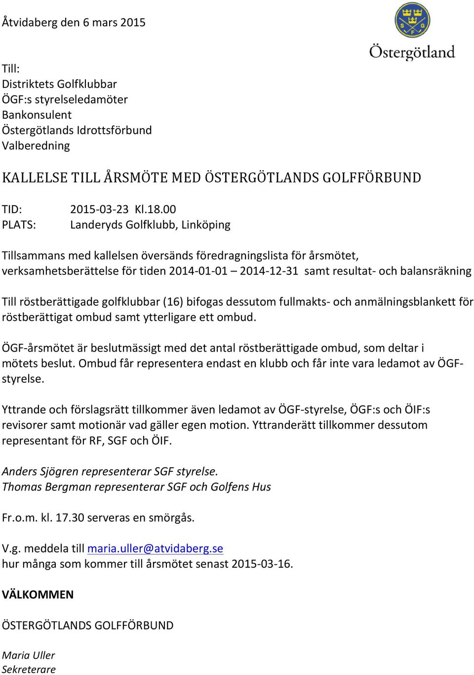 00 Landeryds Golfklubb, Linköping Tillsammans med kallelsen översänds föredragningslista för årsmötet, verksamhetsberättelse för tiden 2014-01- 01 2014-12- 31 samt resultat- och balansräkning Till