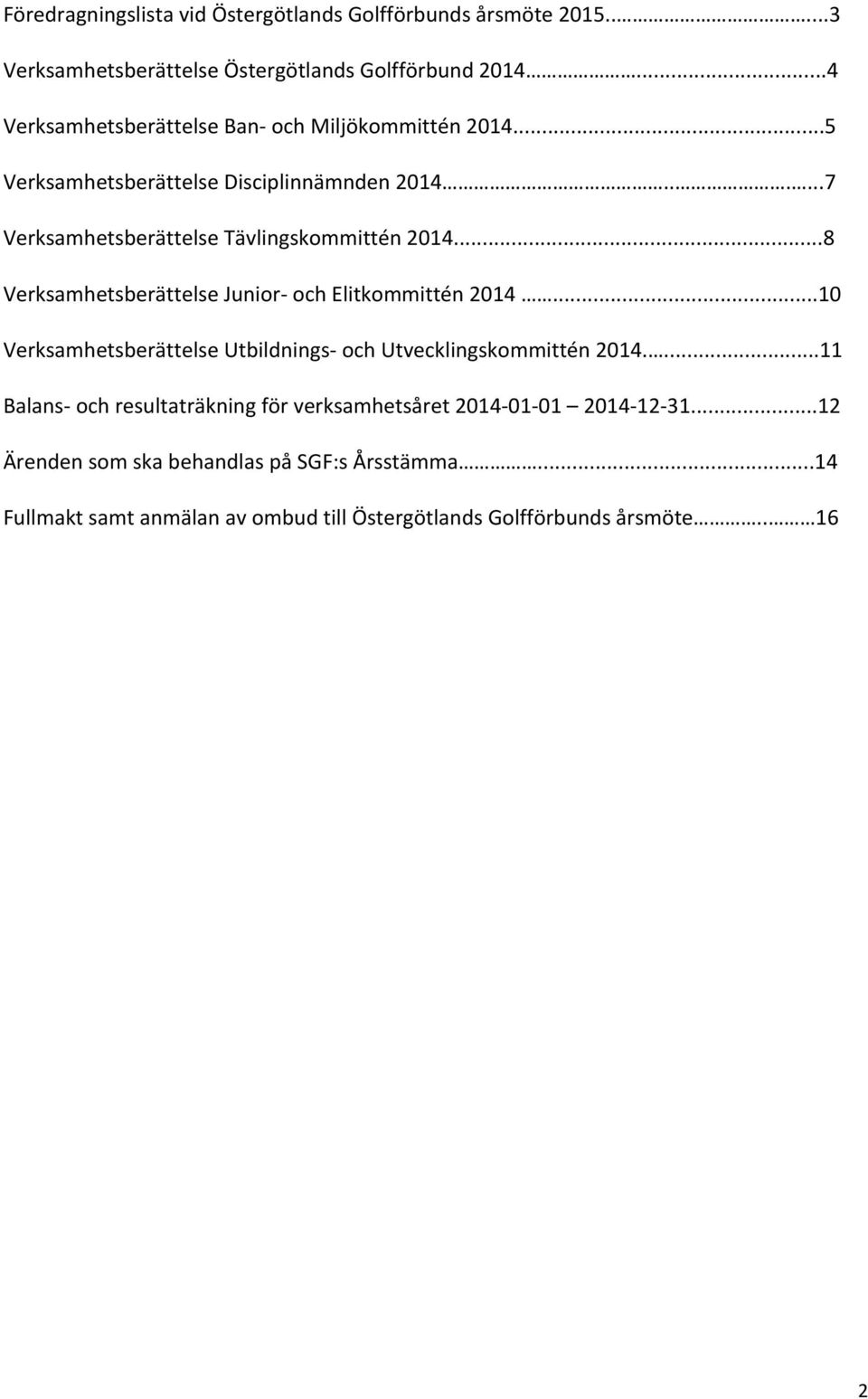 ..8 Verksamhetsberättelse Junior- och Elitkommittén 2014...10 Verksamhetsberättelse Utbildnings- och Utvecklingskommittén 2014.