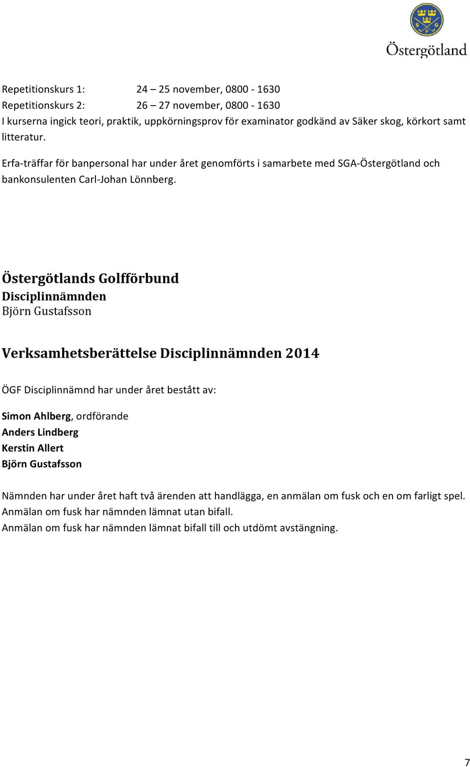 Östergötlands Golfförbund Disciplinnämnden Björn Gustafsson Verksamhetsberättelse Disciplinnämnden 2014 ÖGF Disciplinnämnd har under året bestått av: Simon Ahlberg, ordförande Anders Lindberg