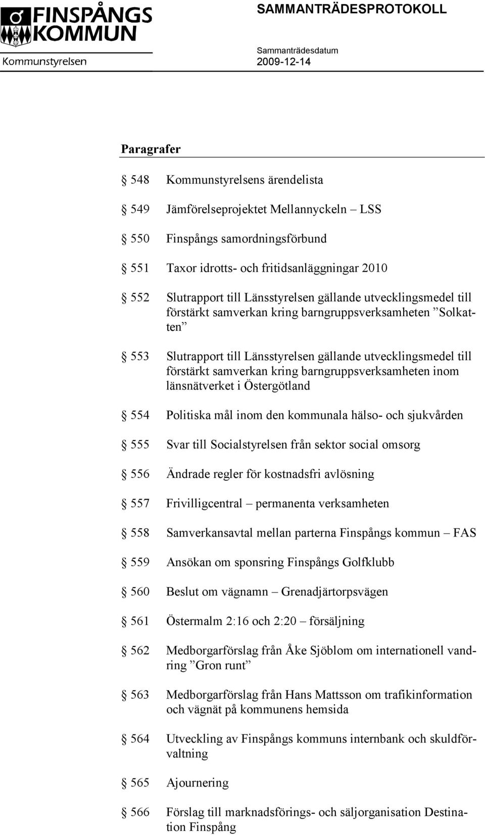 barngruppsverksamheten inom länsnätverket i Östergötland 554 Politiska mål inom den kommunala hälso- och sjukvården 555 Svar till Socialstyrelsen från sektor social omsorg 556 Ändrade regler för