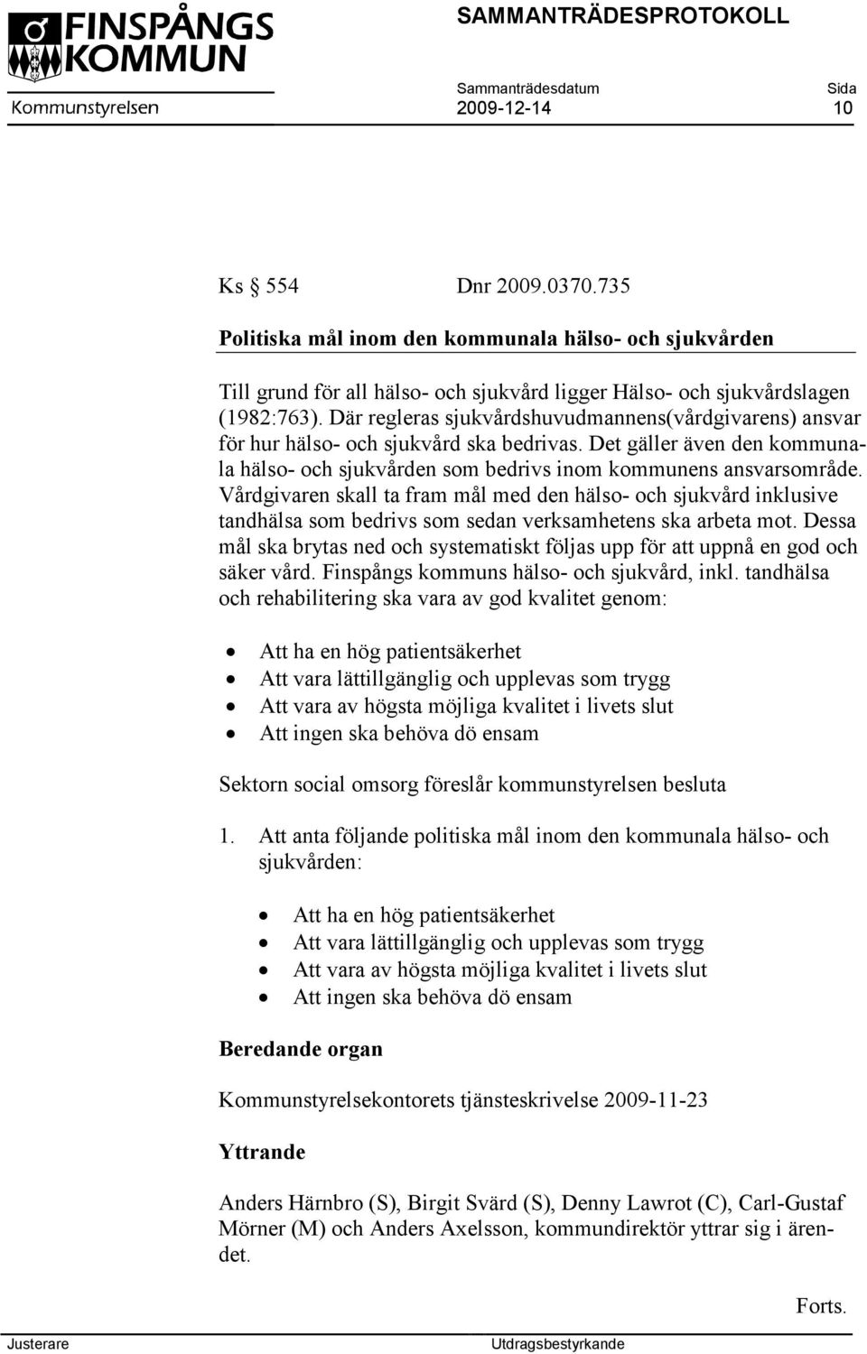 Vårdgivaren skall ta fram mål med den hälso- och sjukvård inklusive tandhälsa som bedrivs som sedan verksamhetens ska arbeta mot.