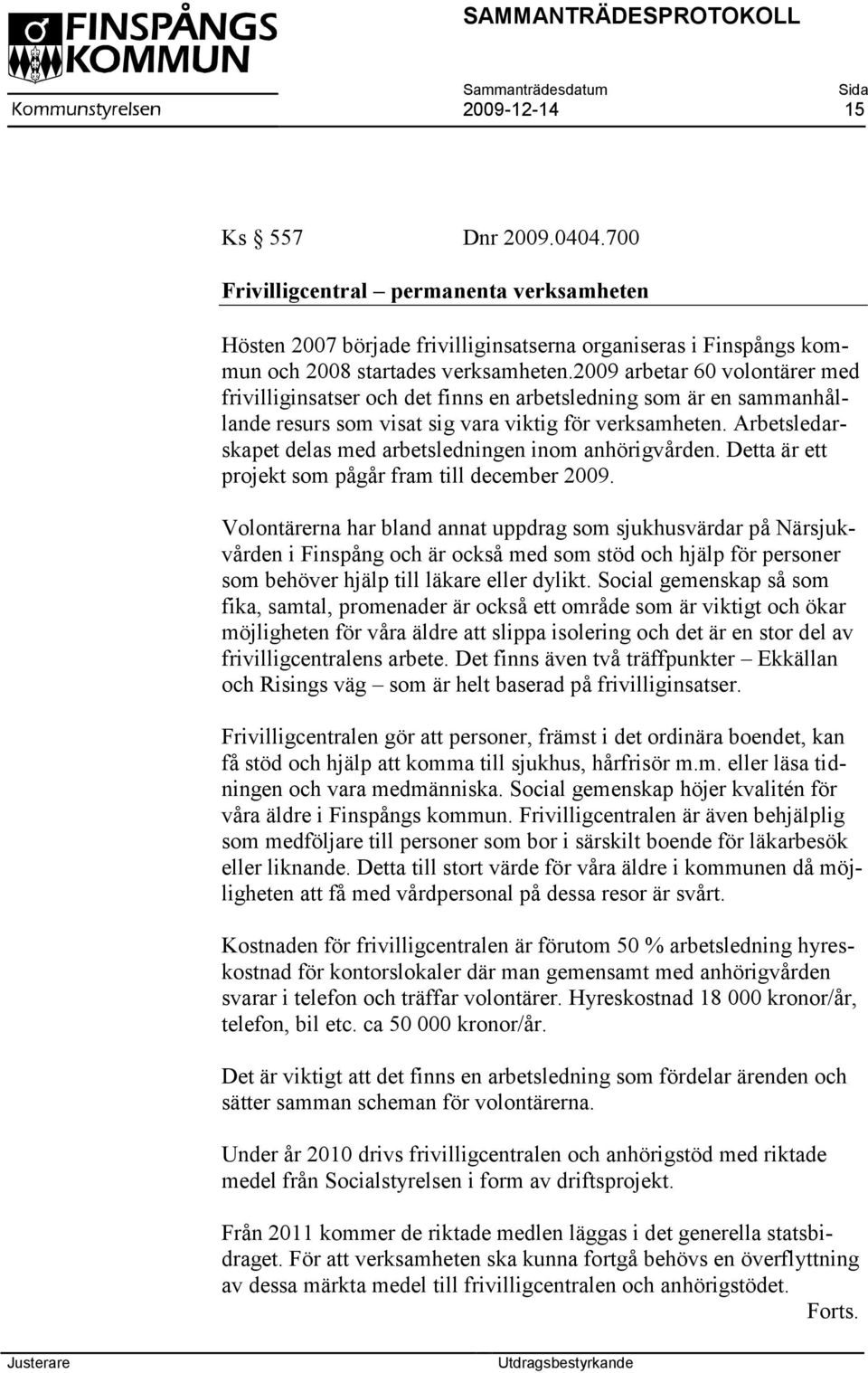 Arbetsledarskapet delas med arbetsledningen inom anhörigvården. Detta är ett projekt som pågår fram till december 2009.