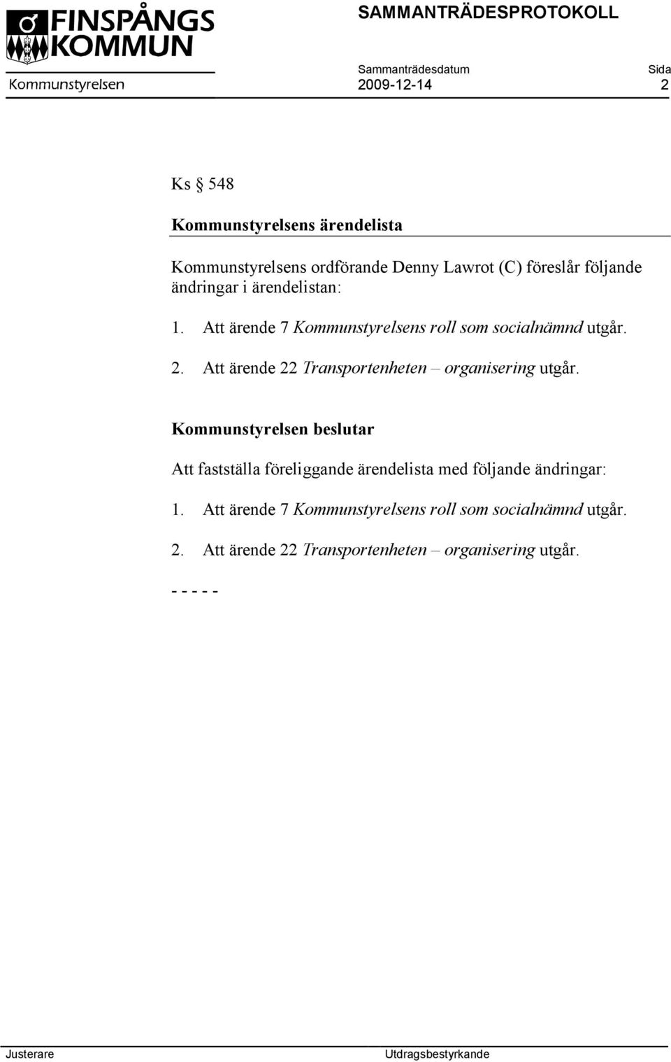 Att ärende 22 Transportenheten organisering utgår.