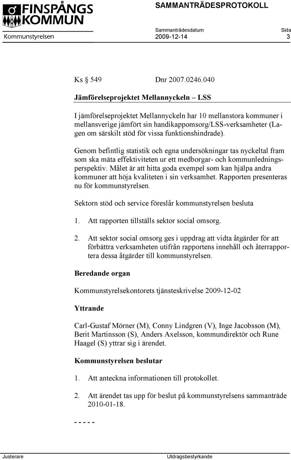 vissa funktionshindrade). Genom befintlig statistik och egna undersökningar tas nyckeltal fram som ska mäta effektiviteten ur ett medborgar- och kommunledningsperspektiv.