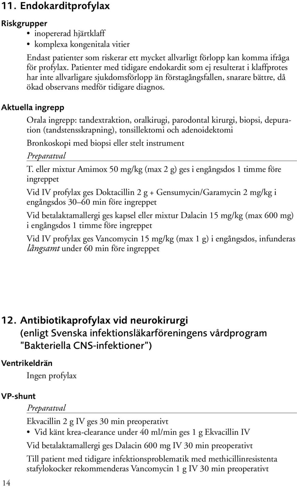 Aktuella ingrepp Orala ingrepp: tandextraktion, oralkirugi, parodontal kirurgi, biopsi, depuration (tandstensskrapning), tonsillektomi och adenoidektomi Bronkoskopi med biopsi eller stelt instrument