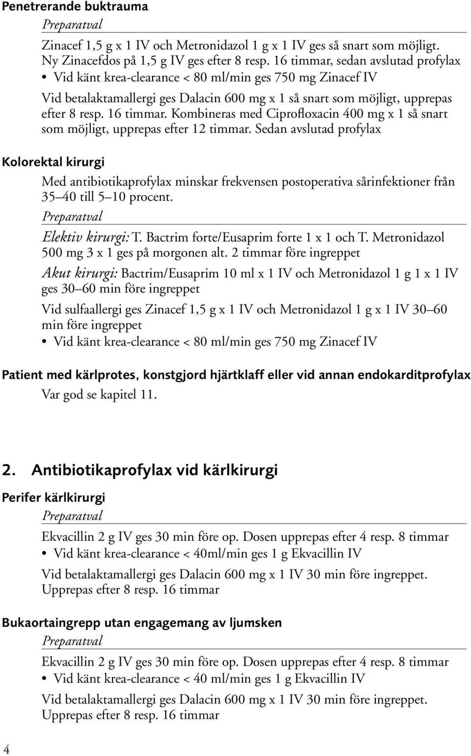 Kombineras med Ciprofloxacin 400 mg x 1 så snart som möjligt, upprepas efter 12 timmar.