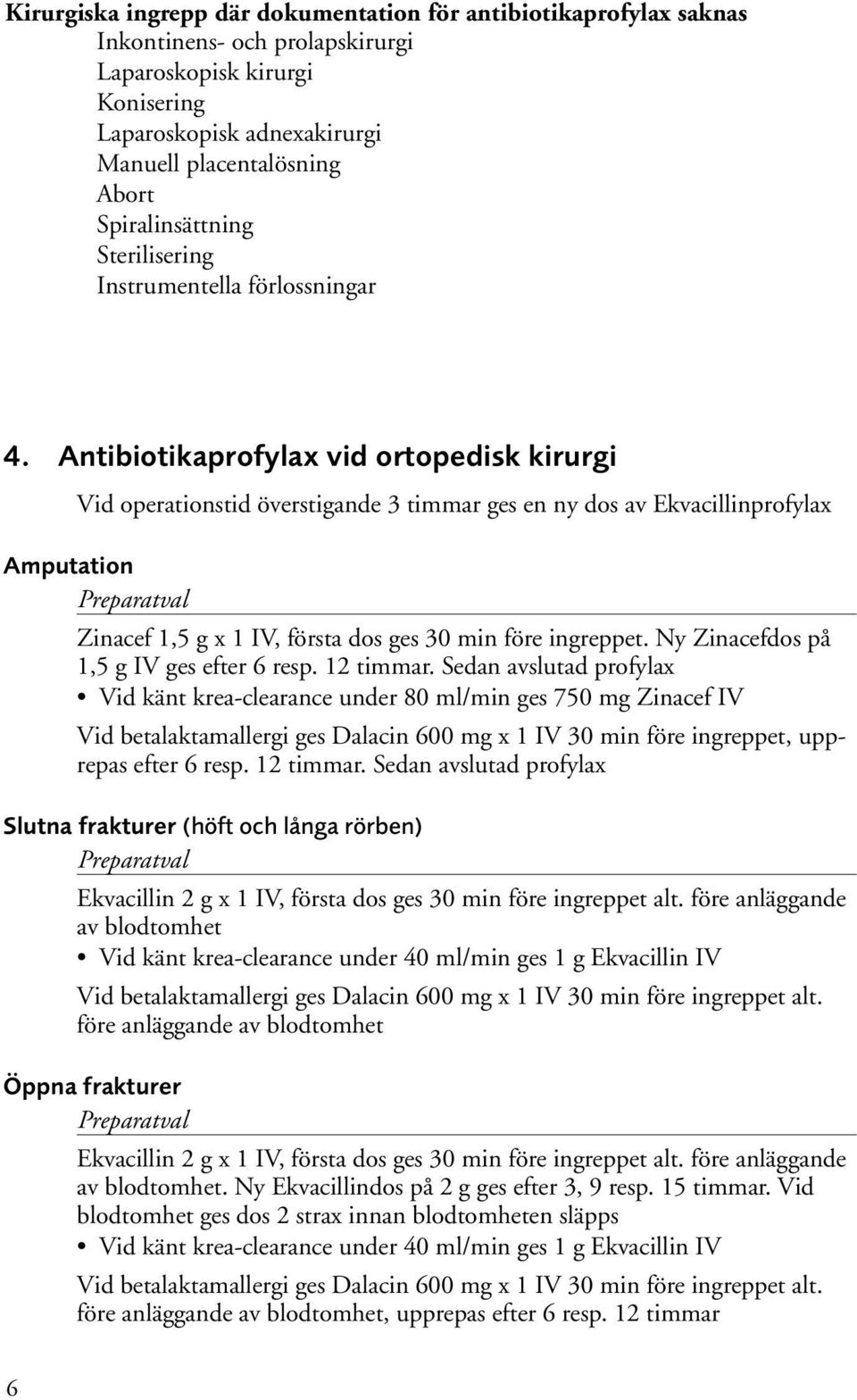 Antibiotikaprofylax vid ortopedisk kirurgi Vid operationstid överstigande 3 timmar ges en ny dos av Ekvacillinprofylax Amputation Zinacef 1,5 g x 1 IV, första dos ges 30 min före ingreppet.