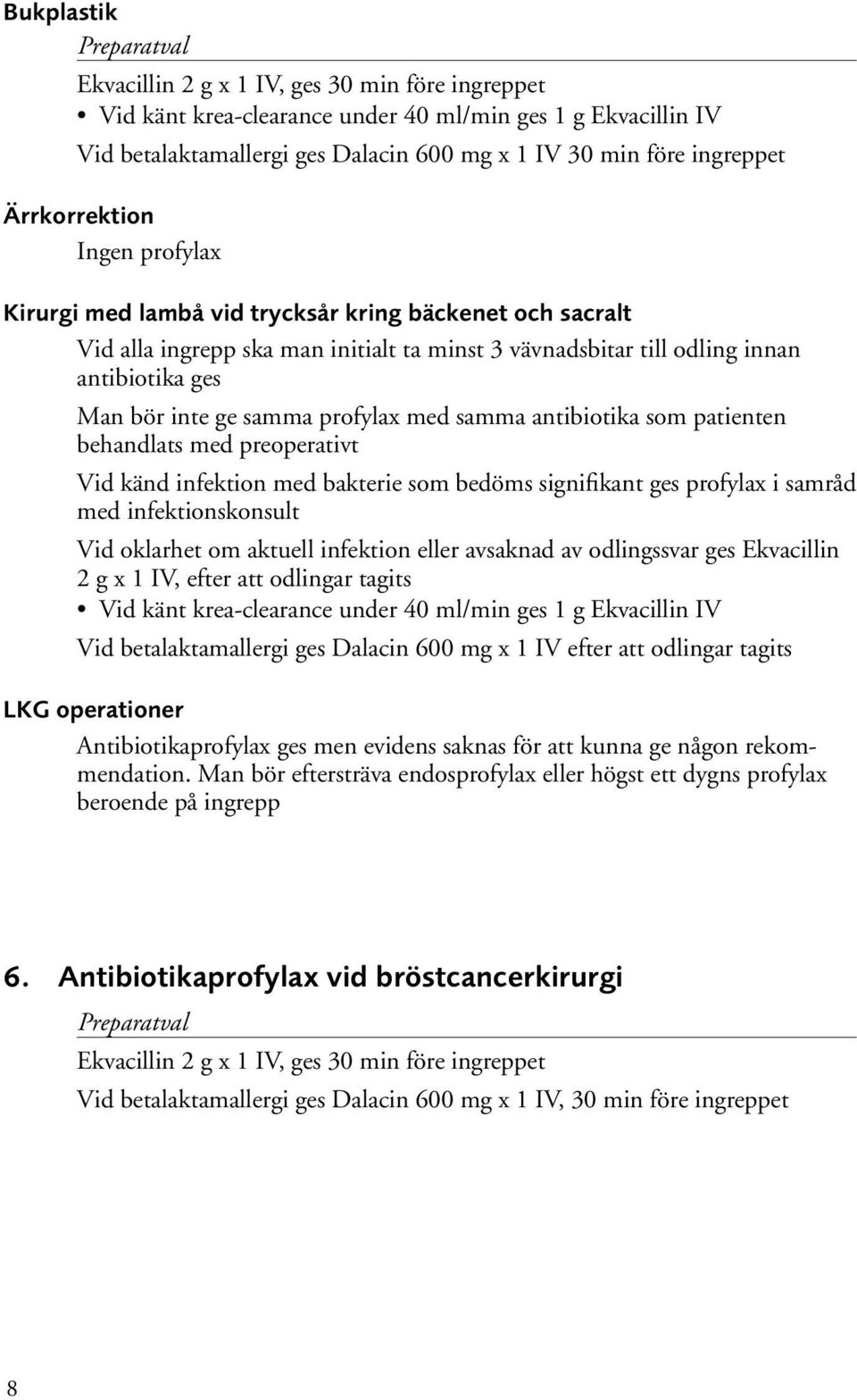 preoperativt Vid känd infektion med bakterie som bedöms signifikant ges profylax i samråd med infektionskonsult Vid oklarhet om aktuell infektion eller avsaknad av odlingssvar ges Ekvacillin 2 g x 1