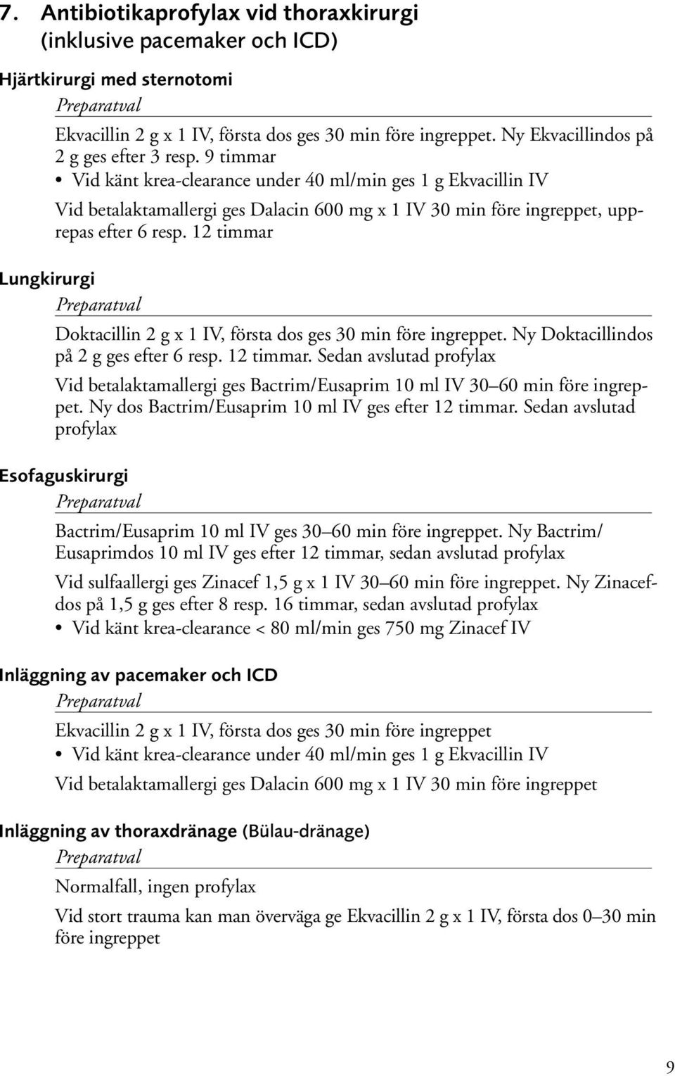 12 timmar Lungkirurgi Doktacillin 2 g x 1 IV, första dos ges 30 min före ingreppet. Ny Doktacillindos på 2 g ges efter 6 resp. 12 timmar.