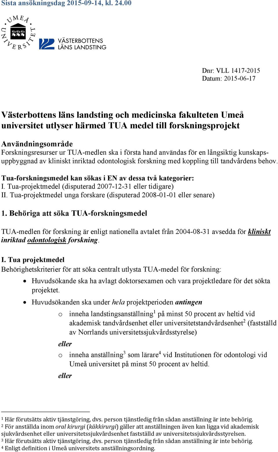 Tua-forskningsmedel kan sökas i EN av dessa två kategorier: I. Tua-projektmedel (disputerad 2007-12-31 eller tidigare) II. Tua-projektmedel unga forskare (disputerad 2008-01-01 eller senare) 1.