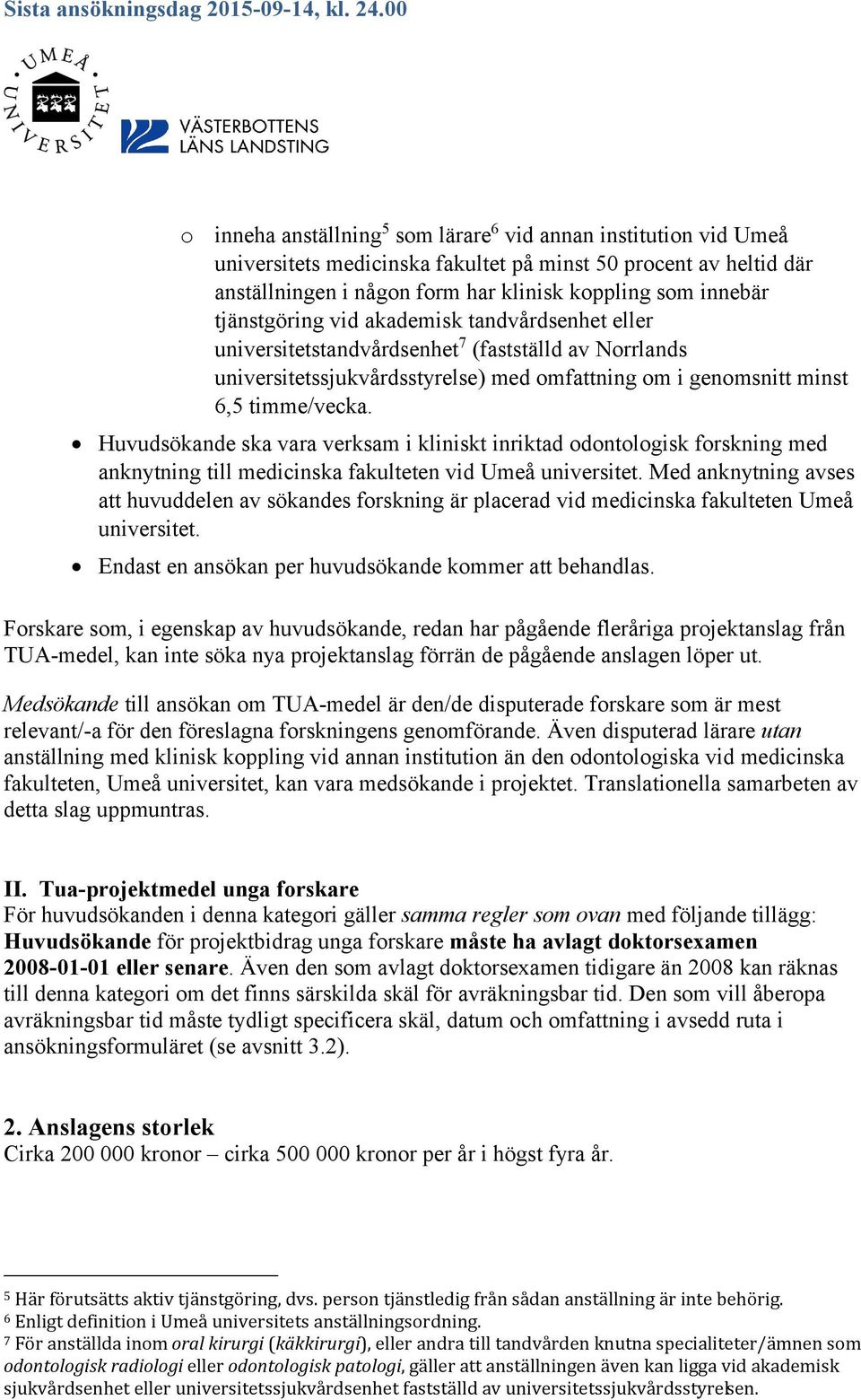 Huvudsökande ska vara verksam i kliniskt inriktad odontologisk forskning med anknytning till medicinska fakulteten vid Umeå universitet.