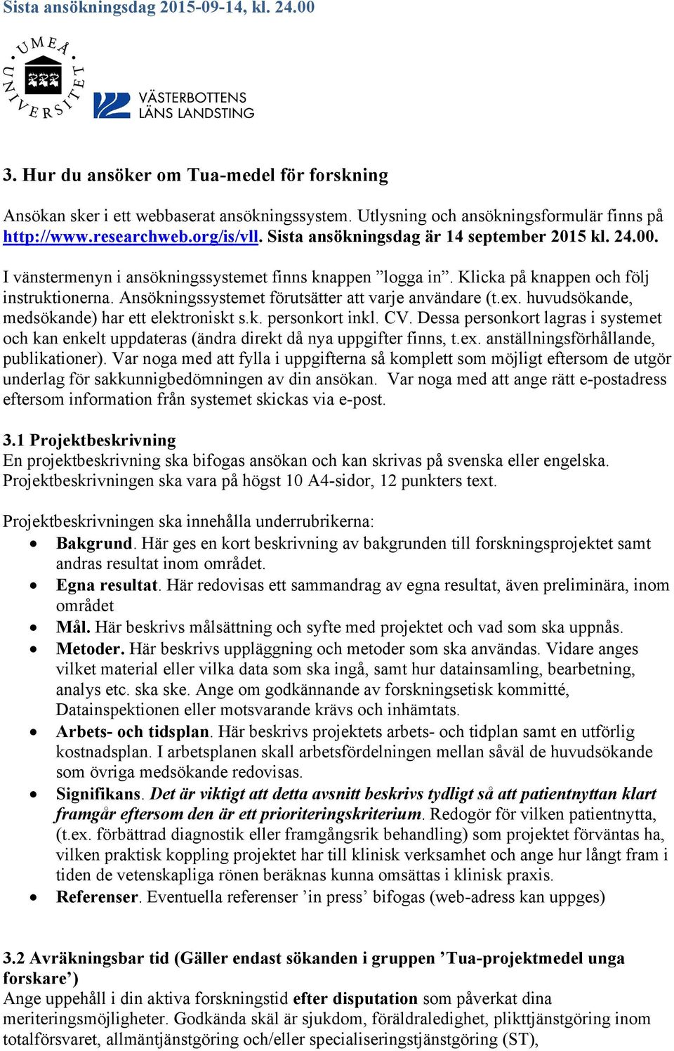 Ansökningssystemet förutsätter att varje användare (t.ex. huvudsökande, medsökande) har ett elektroniskt s.k. personkort inkl. CV.