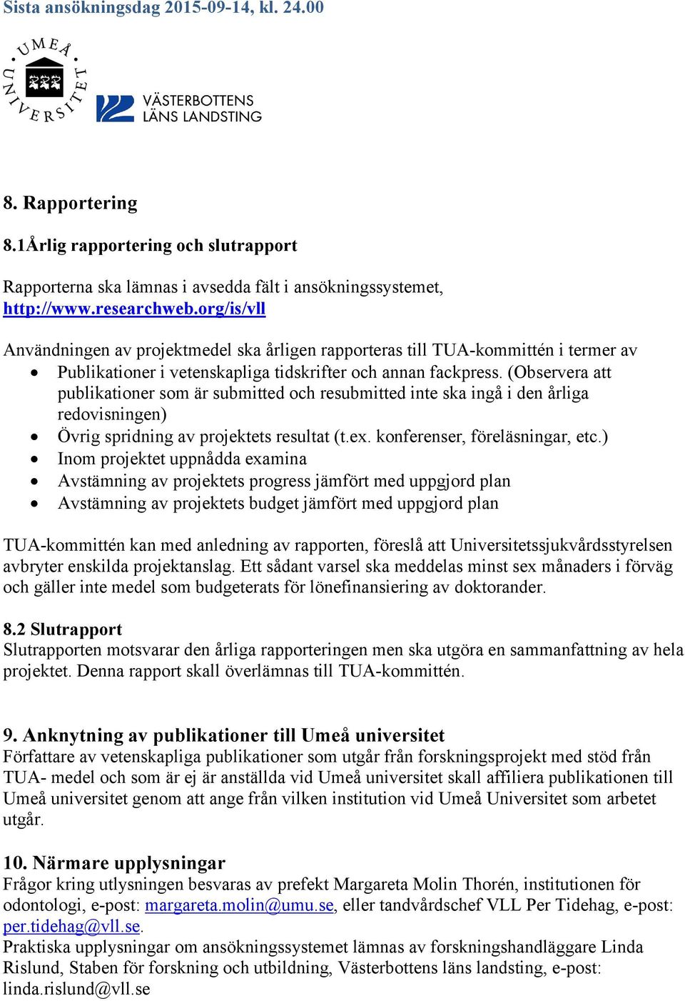 (Observera att publikationer som är submitted och resubmitted inte ska ingå i den årliga redovisningen) Övrig spridning av projektets resultat (t.ex. konferenser, föreläsningar, etc.