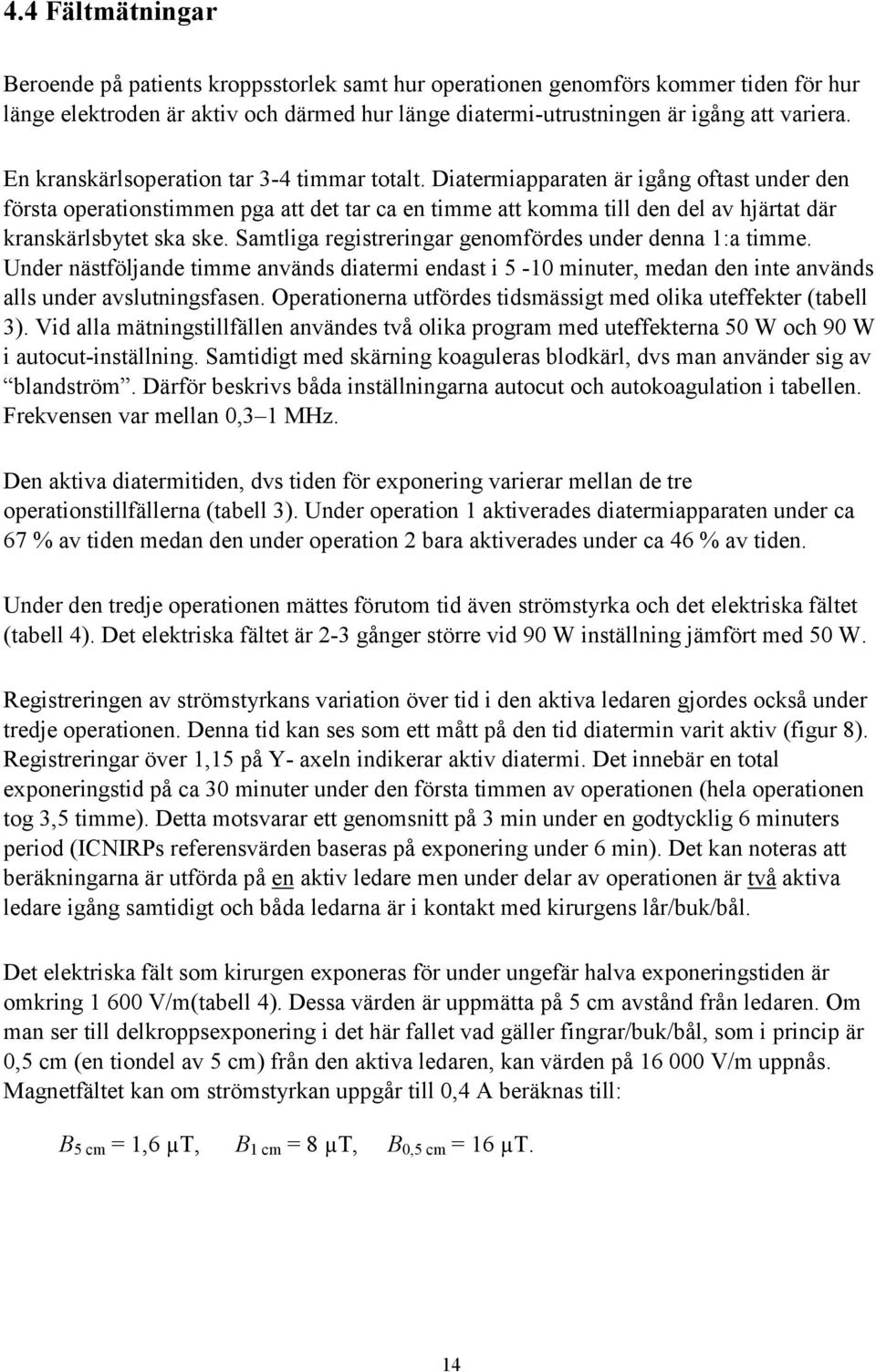 Diatermiapparaten är igång oftast under den första operationstimmen pga att det tar ca en timme att komma till den del av hjärtat där kranskärlsbytet ska ske.