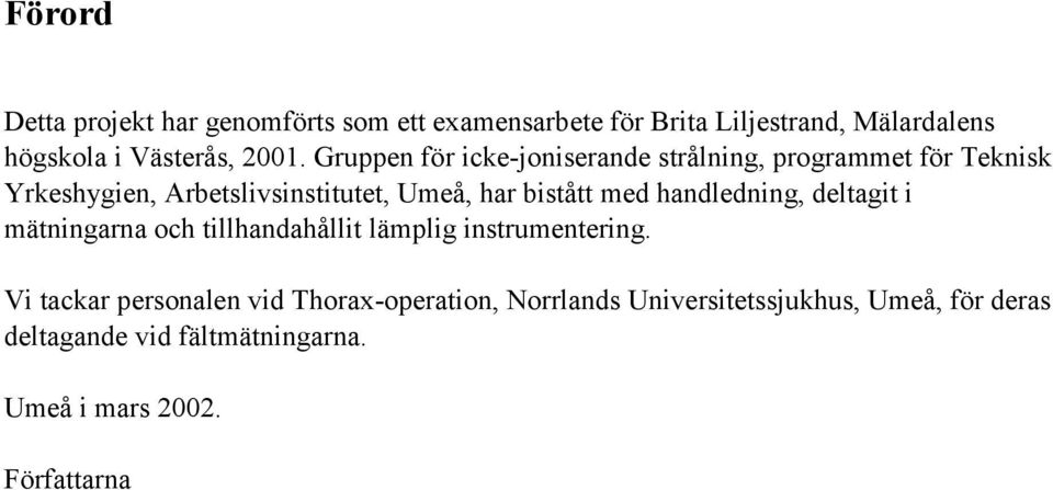 bistått med handledning, deltagit i mätningarna och tillhandahållit lämplig instrumentering.