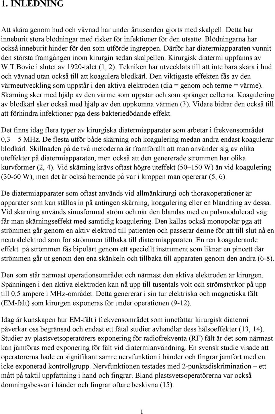 Bovie i slutet av 1920-talet (1, 2). Tekniken har utvecklats till att inte bara skära i hud och vävnad utan också till att koagulera blodkärl.