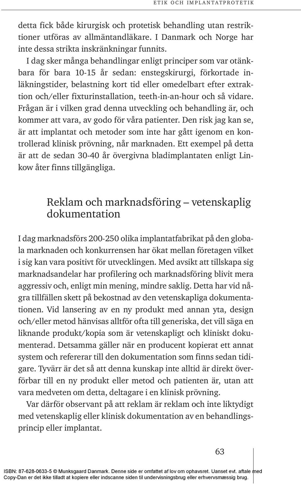 fixturinstallation, teeth-in-an-hour och så vidare. Frågan är i vilken grad denna utveckling och behandling är, och kommer att vara, av godo för våra patienter.