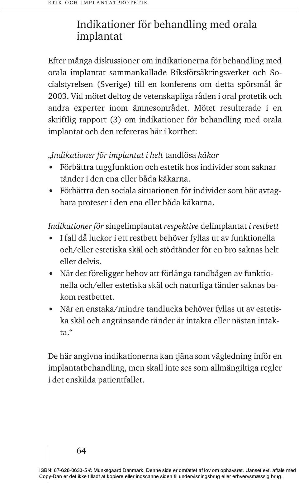 Mötet resulterade i en skriftlig rapport (3) om indikationer för behandling med orala implantat och den refereras här i korthet: Indikationer för implantat i helt tandlösa käkar Förbättra