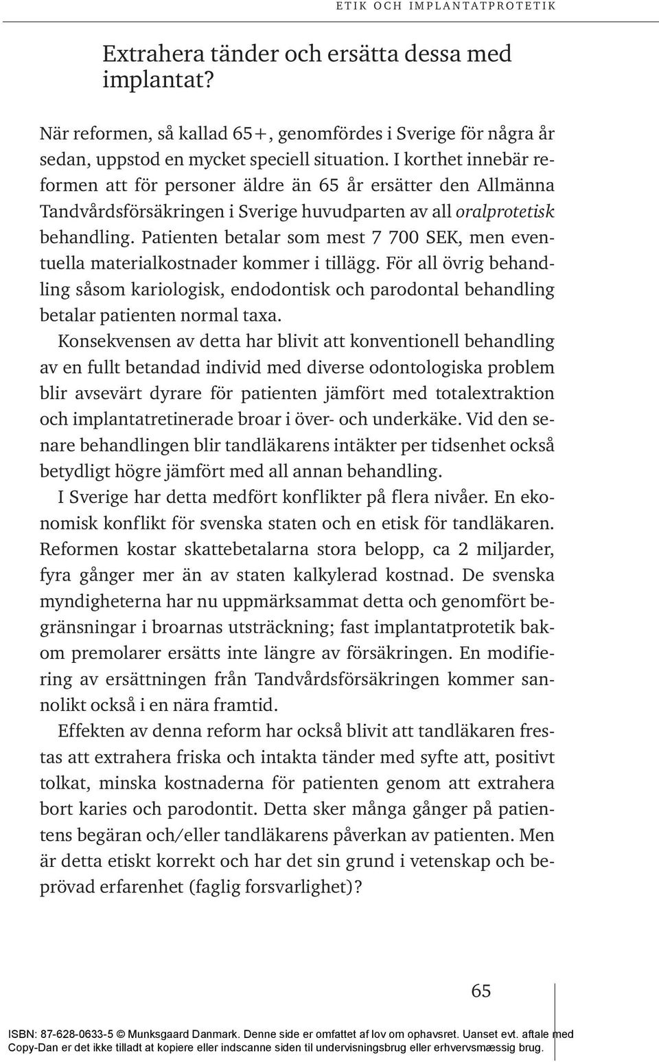 Patienten betalar som mest 7 700 SEK, men eventuella materialkostnader kommer i tillägg.