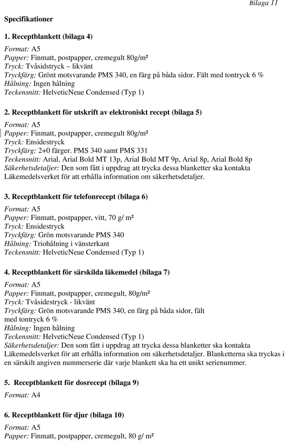 Receptblankett för utskrift av elektroniskt recept (bilaga 5) Format: A5 Papper: Finmatt, postpapper, cremegult 80g/m² Tryck: Ensidestryck Tryckfärg: 2+0 färger.