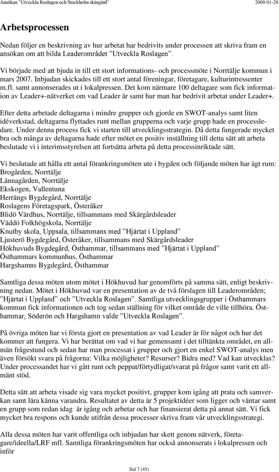 samt annonserades ut i lokalpressen. Det kom närmare 100 deltagare som fick information av Leader+-nätverket om vad Leader är samt hur man har bedrivit arbetat under Leader+.